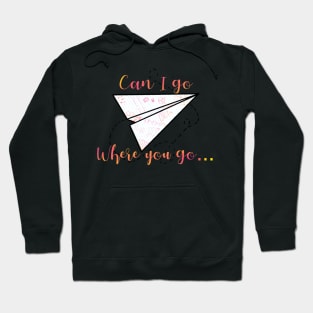 Can I go where you go? Hoodie